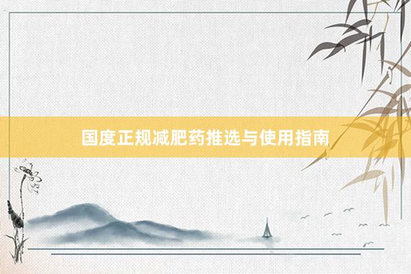 国度正规减肥药推选与使用指南